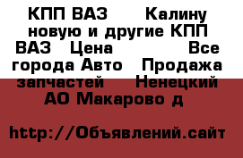 КПП ВАЗ 1118 Калину новую и другие КПП ВАЗ › Цена ­ 14 900 - Все города Авто » Продажа запчастей   . Ненецкий АО,Макарово д.